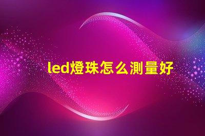 led燈珠怎么測量好壞圖解 LED燈珠的結(jié)構(gòu)